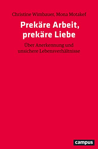 Prekäre Arbeit, prekäre Liebe: Über Anerkennung und unsichere Lebensverhältnisse von Campus Verlag GmbH